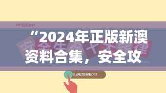 “2024年正版新澳资料合集,安全攻略解析_激励版KTU252.01”