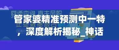 管家婆精准预测中一特,深度解析揭秘_神话版OED47.75