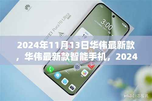华伟最新款智能手机发布，科技之光闪耀于2024年11月13日