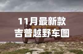 揭秘重磅首发,科技与野性的完美融合——最新款吉普越野车图片发布开启越野新纪元!
