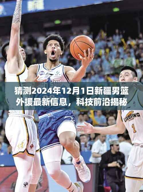 科技引领篮球新时代,揭秘新疆男篮外援最新动态,预测2024年12月1日新援动态