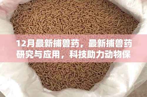 科技助力动物保护与生态平衡,最新捕兽药研究与应用进展