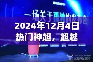 智能生活体验新纪元,神超科技新品超越未来,引领未来智能生活潮流(2024年12月4日热门神超)