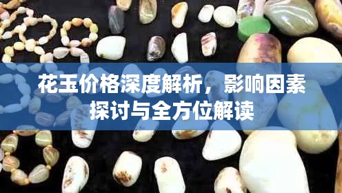 花玉价格深度解析,影响因素探讨与全方位解读