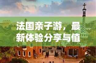法国亲子游,最新体验分享与值不值得去探秘!