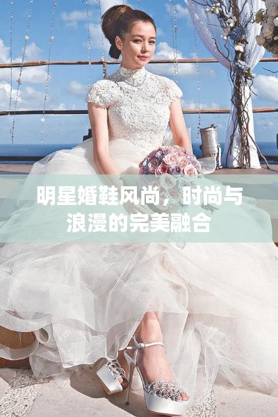 明星婚鞋风尚，时尚与浪漫的完美融合