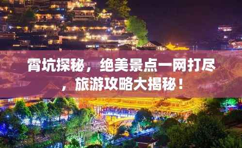 霄坑探秘，绝美景点一网打尽，旅游攻略大揭秘！