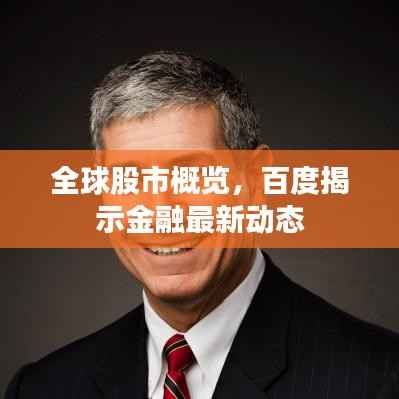 全球股市概览,百度揭示金融最新动态