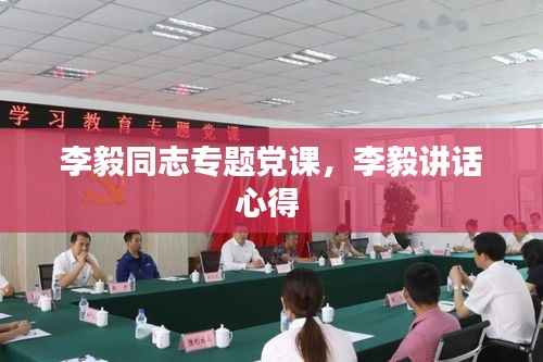 李毅同志专题党课,李毅讲话心得