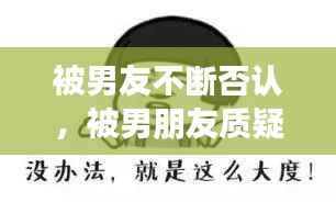 被男友不断否认，被男朋友质疑 