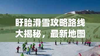 盱眙滑雪攻略路线大揭秘,最新地图,带你畅享冰雪世界!